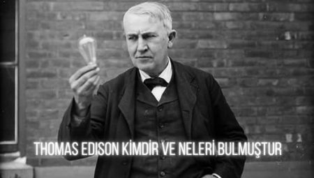 Thomas Edison Kimdir? Neyi Bulmuştur?